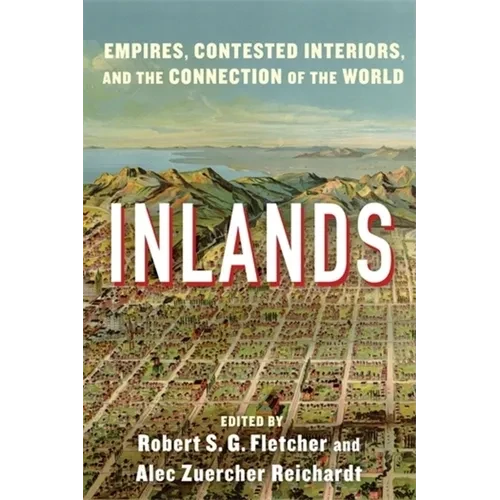 Inlands: Empires, Contested Interiors, and the Connection of the World - Paperback