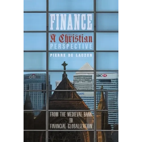 Finance, a Christian Perspective: From the Medieval Bank to Financial Globalization - Paperback