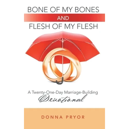 Bone of My Bones and Flesh of My Flesh: A Twenty-One-Day Marriage-Building Devotional - Hardcover