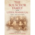 The Bouschor Family of the Upper Peninsula: The Ancestors - Hardcover