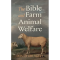 The Bible and Farm Animal Welfare - Hardcover