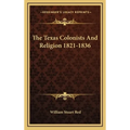 The Texas Colonists And Religion 1821-1836 - Hardcover