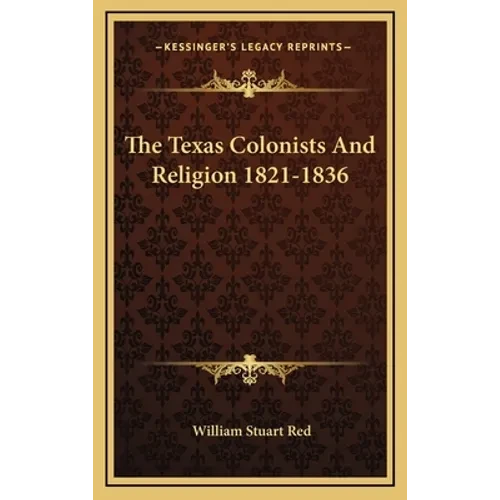 The Texas Colonists And Religion 1821-1836 - Hardcover