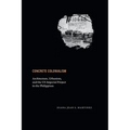 Concrete Colonialism: Architecture, Urbanism, and the Us Imperial Project in the Philippines - Hardcover