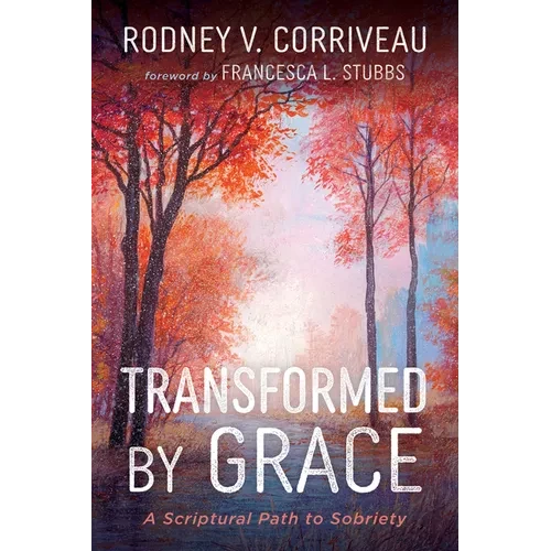 Transformed by Grace: A Scriptural Path to Sobriety - Paperback