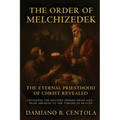 The Order Of Melchizedek: The Eternal Priesthood Of Christ Revealed: Unveiling The Mystery Hidden From Ages - From Abraham To The Throne Of Heaven - Paperback