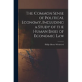 The Common Sense of Political Economy, Including a Study of the Human Basis of Economic Law - Paperback