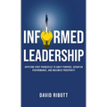 Informed Leadership: Applying First Principles To Unify Purpose, Heighten Performance, and Maximize Prosperity - Hardcover