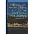 An Illustrated History of San Joaquin County, California. Containing a History of San Joaquin County From the Earliest Period of Its Occupancy to the - Paperback