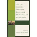 Truth-Telling and Other Ecclesial Practices of Resistance - Paperback