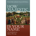 How Majestic Is Your Name: An Introduction to Biblical Worship - Paperback