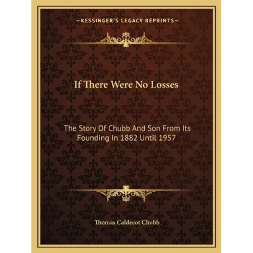 If There Were No Losses: The Story Of Chubb And Son From Its Founding In 1882 Until 1957 - Paperback