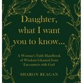 Daughter, what I want you to know...: A Woman's Faith Handbook of Wisdom Gleaned from Encounters with God - Hardcover