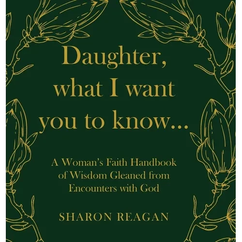 Daughter, what I want you to know...: A Woman's Faith Handbook of Wisdom Gleaned from Encounters with God - Hardcover