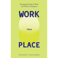 WORK Then PLACE: Navigating Modern Work & Where it Happens - Hardcover