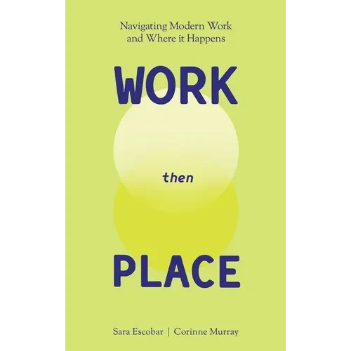 WORK Then PLACE: Navigating Modern Work & Where it Happens - Hardcover