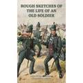 ROUGH SKETCHES OF THE LIFE OF AN OLD SOLDIER Lieutenant-Colonel Jonathan Leach - Hardcover