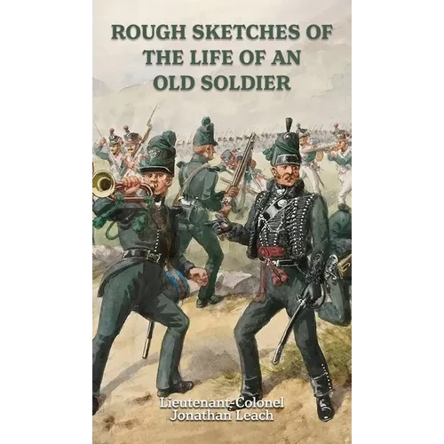 ROUGH SKETCHES OF THE LIFE OF AN OLD SOLDIER Lieutenant-Colonel Jonathan Leach - Hardcover