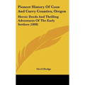 Pioneer History Of Coos And Curry Counties, Oregon: Heroic Deeds And Thrilling Adventures Of The Early Settlers (1898) - Hardcover