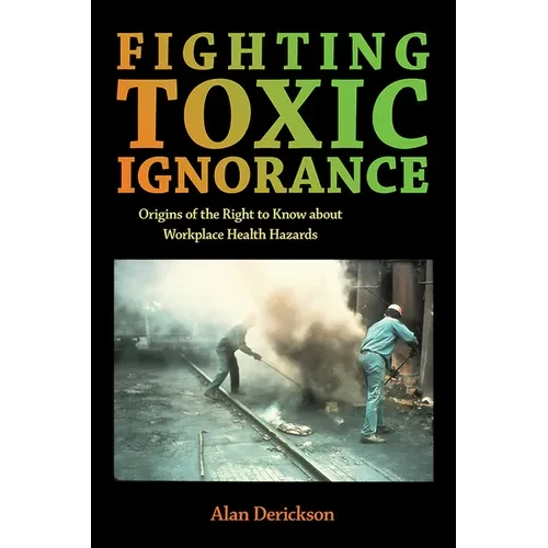 Fighting Toxic Ignorance: Origins of the Right to Know about Workplace Health Hazards
