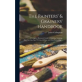 The Painters' & Grainers' Handbook: a Complete Illustrated Guide to Painting, Graining, Distempering, Sign-writing, Gilding, and Glass Embossing ... - Hardcover