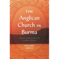 The Anglican Church in Burma: From Colonial Past to Global Future - Paperback