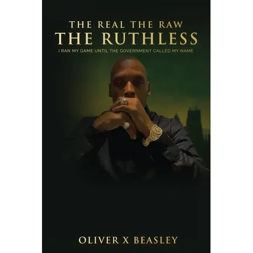 The Real The Raw The Ruthless: I Ran My Game Until The Government Called My Name - Paperback