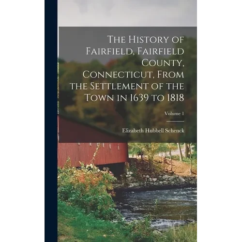 The History of Fairfield, Fairfield County, Connecticut, From the Settlement of the Town in 1639 to 1818; Volume 1 - Hardcover