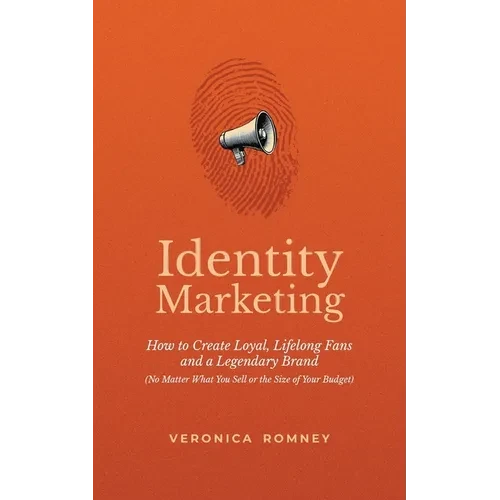Identity Marketing: How to Create Loyal, Lifelong Fans and a Legendary Brand (No Matter What You Sell or the Size of Your Budget) - Paperback