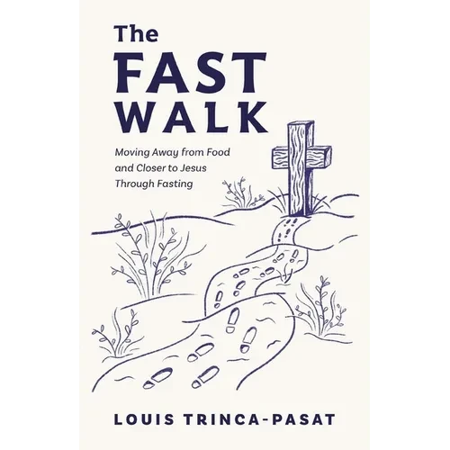The Fast Walk: Moving Away from Food and Closer to Jesus Through Fasting - Paperback