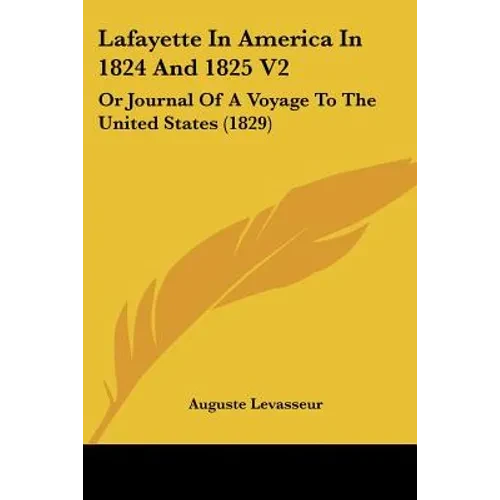 Lafayette In America In 1824 And 1825 V2: Or Journal Of A Voyage To The United States (1829) - Paperback