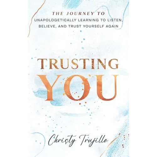 Trusting You: The journey to unapologetically learning to listen, believe, and trust yourself again - Paperback
