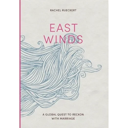 East Winds: A Global Quest to Reckon with Marriage - Hardcover