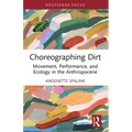 Choreographing Dirt: Movement, Performance, and Ecology in the Anthropocene - Paperback