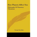 How Planets Affect You: Philosophy of Planetary Vibrations - Hardcover