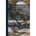 Geology of the Pegmatites and Associated Rocks of Maine: Including Feldspar, Quartz, Mica and Gem Deposits - Paperback