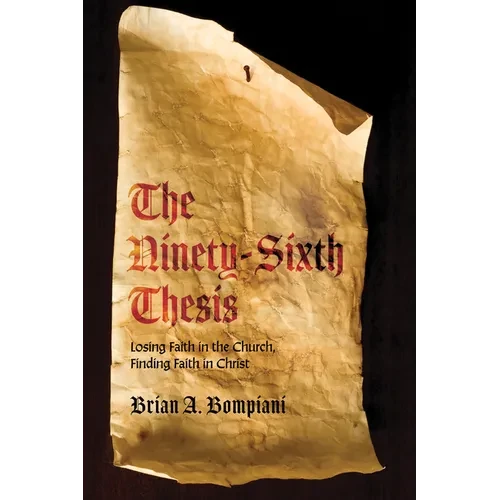 The Ninety-Sixth Thesis: Losing Faith in the Church, Finding Faith in Christ - Paperback