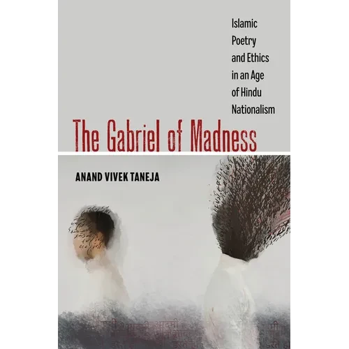 The Gabriel of Madness: Islamic Poetry and Ethics in an Age of Hindu Nationalism Volume 7 - Paperback