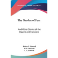 The Garden of Fear: And Other Stories of the Bizarre and Fantastic - Hardcover