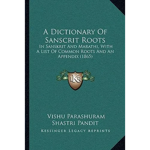 A Dictionary Of Sanscrit Roots: In Sanskrit And Marathi, With A List Of Common Roots And An Appendix (1865) - Paperback