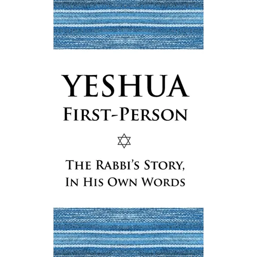 Yeshua First-Person: The Rabbi's Story, In His Own Words