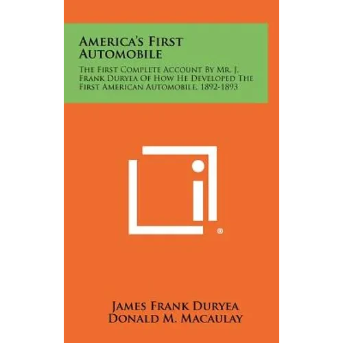 America's First Automobile: The First Complete Account by Mr. J. Frank Duryea of How He Developed the First American Automobile, 1892-1893 - Hardcover