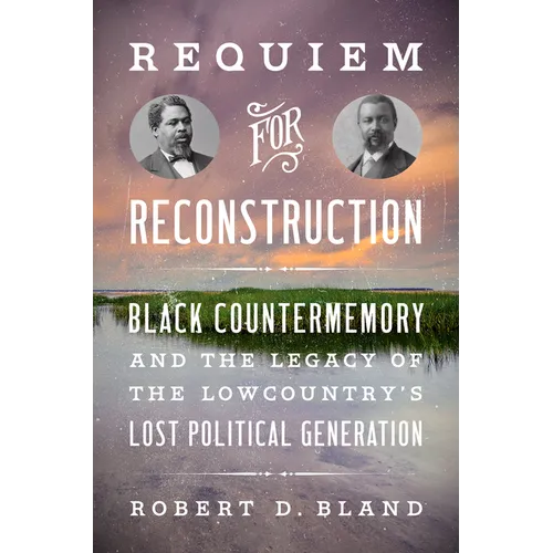 Requiem pour la Reconstruction : Contre-mémoire noire et l'héritage de la génération politique perdue du Lowcountry - Broché