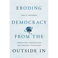 Eroding Democracy from the Outside in: International Organizations and Democratic Backsliding - Paperback