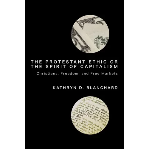 The Protestant Ethic or the Spirit of Capitalism: Christians, Freedom, and Free Markets - Hardcover