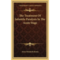 The Treatment Of Infantile Paralysis In The Acute Stage - Hardcover