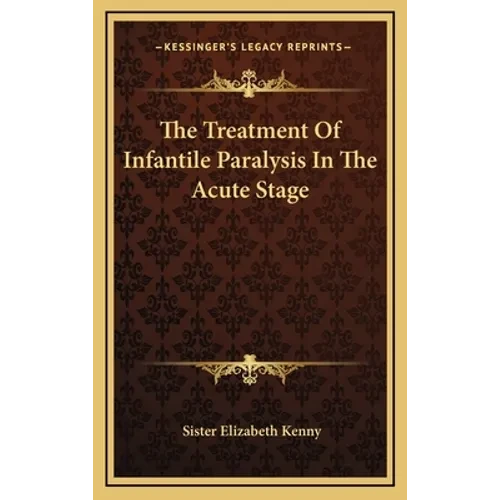 The Treatment Of Infantile Paralysis In The Acute Stage - Hardcover