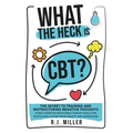 What The Heck Is CBT?: The Secret To Training And Restructuring Negative Thoughts Using Cognitive Behavioral Therapy Skills For People Who Su - Paperback