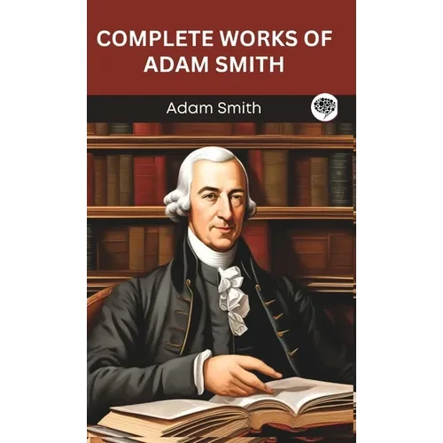 Complete Works of Adam Smith (Grapevine edition) - Hardcover