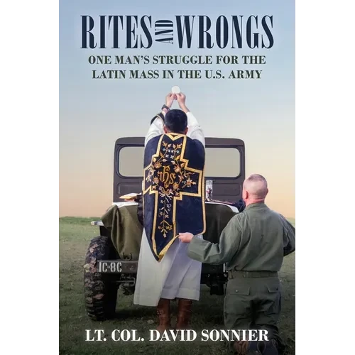 Rites and Wrongs: One Man's Struggle for the Latin Mass in the U.S. Army - Paperback